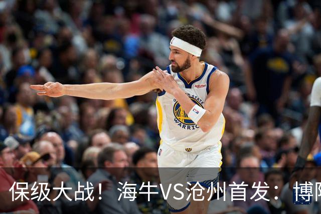 保级大战！海牛VS沧州首发：博阿基耶PK奥塔博尔