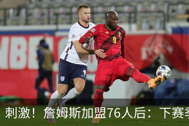 刺激！詹姆斯加盟76人后：下赛季争东部冠军的球队有8支！
