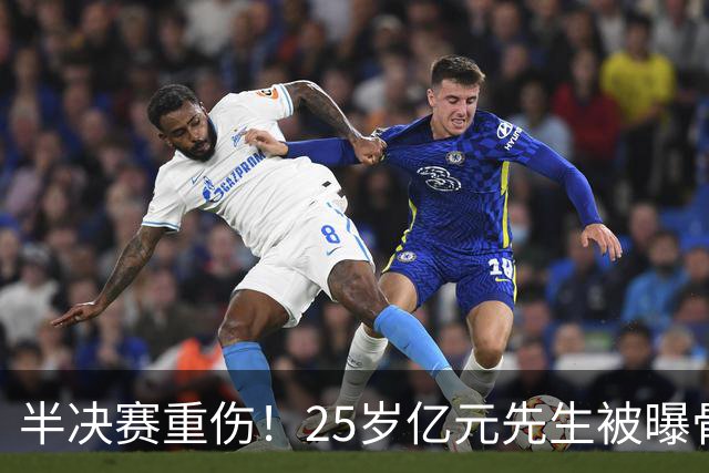 半决赛重伤！25岁亿元先生被曝骨折将接受手术或明年回归 英超豪门同遭重创