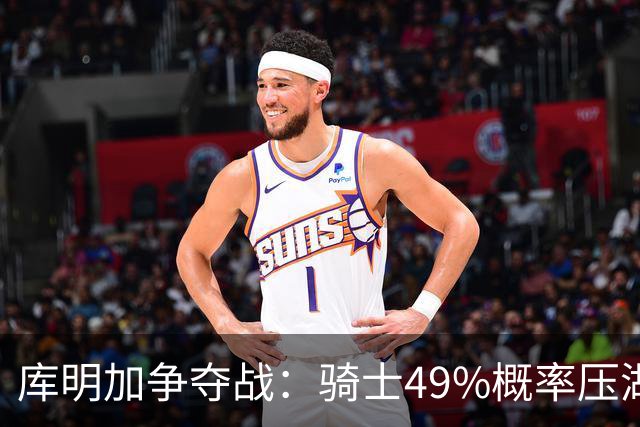库明加争夺战：骑士49%概率压湖人领跑 交易筹码斯特鲁斯+两次轮
