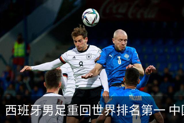 西班牙男足重回世界排名第一 中国队居第91位