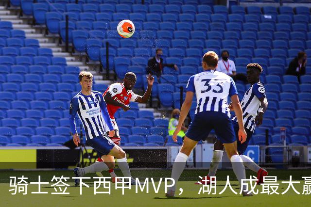 骑士签下西甲MVP，湖人成最大赢家，压低库明加身价，甩卖范德比尔特